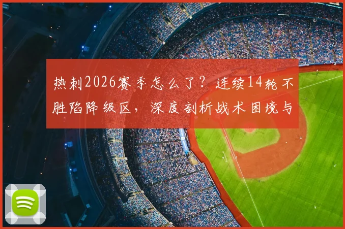 热刺2026赛季怎么了?连续14轮不胜陷降级区,深度剖析战术困境与保级前景,球迷必看