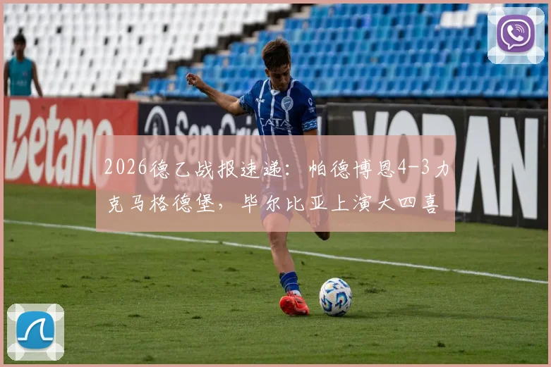2026德乙战报速递:帕德博恩4-3力克马格德堡,毕尔比亚上演大四喜单场狂揽四球,附最新积分榜与射手榜排名