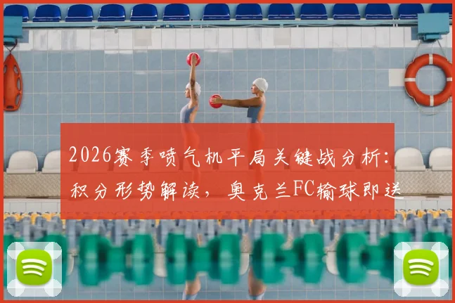 2026赛季喷气机平局关键战分析:积分形势解读,奥克兰FC输球即送喷气机登顶常规赛冠军