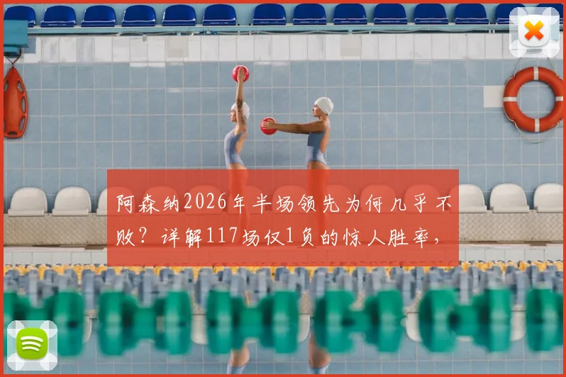 阿森纳2026年半场领先为何几乎不败?详解117场仅1负的惊人胜率,对比英超其他豪门被逆转案例